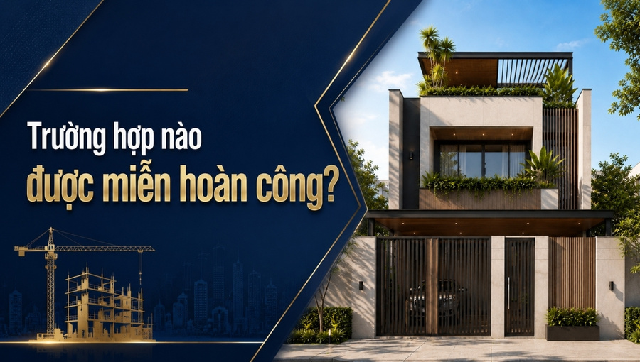truong-hop-nao-duoc-mien-hoan-cong-nha-o